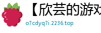【欣芸的游戏人间】【 作者：love1206】
